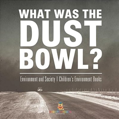 What Was The Dust Bowl? Environment And Society Children's Environment Books-..