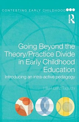 Going Beyond The Theory/Practice Divide In Early Childhood Education: Introducing An Intra-Active Pedagogy-..