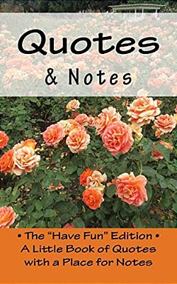Quotes & Notes: The "Have Fun" Edition - A Little Book Of Quotes With A Place For Notes-..