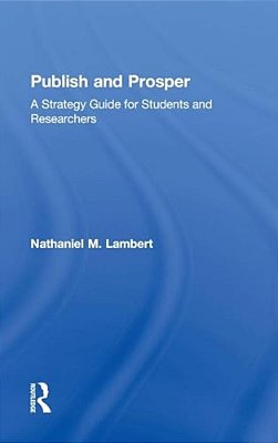 Publish And Prosper: A Strategy Guide For Students And Researchers-..