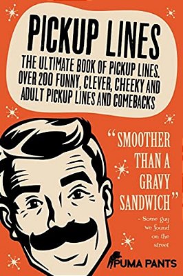 Pickup Lines: The Ultimate Book Of Pickup Lines. Over 200 Funny, Clever, Cheeky And Adult Pickup Lines And Comebacks-..