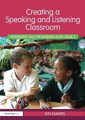 Creating A Speaking And Listening Classroom: Integrating Talk For Learning At Key Stage 2-..
