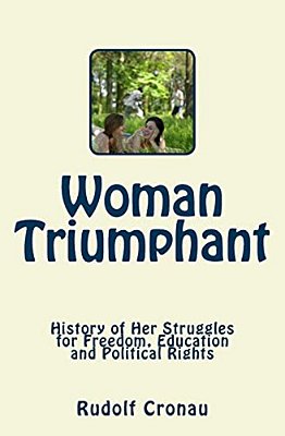 Woman Triumphant: History Of Her Struggles For Freedom, Education And Political Rights-..