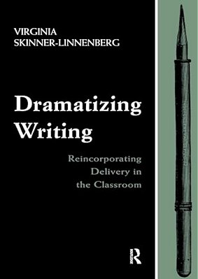 Dramatizing Writing: Reincorporating Delivery In The Classroom-..