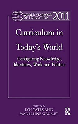 World Yearbook Of Education 2011: Curriculum In Today's World: Configuring Knowledge, Identities, Work And Politics-..