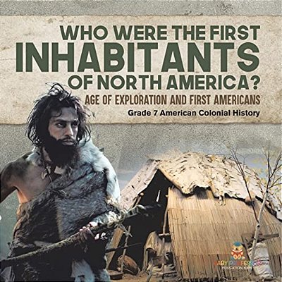 Who Were The First Inhabitants Of North America? Age Of Exploration And First Americans Grade 7 American Colonial History-..