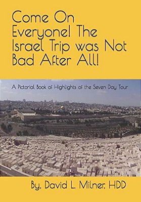 Come On Everyone! The Israel Trip Was Not Bad After All!: A Pictorial Book Of Highlights Of The Seven Day Tour-..