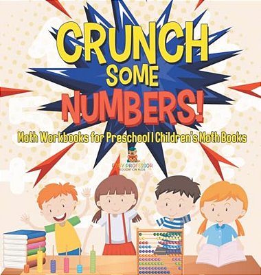Crunch Some Numbers! Math Workbooks For Preschool Children's Math Books-..