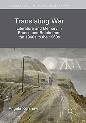 Translating War: Literature And Memory In France And Britain From The 1940S To The 1960S-..