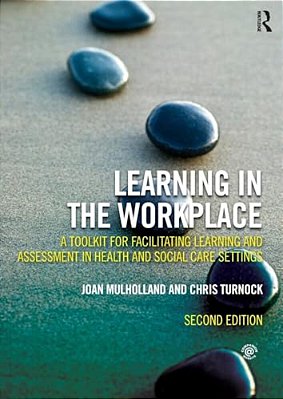 Learning In The Workplace: A Toolkit For Facilitating Learning And Assessment In Health And Social Care Settings-..