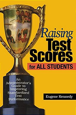 Raising Test Scores For All Students: An Administrator's Guide To Improving Standardized Test Performance-..