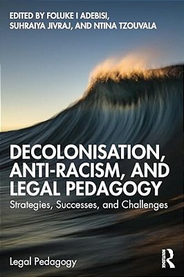 Decolonisation, Anti-Racism, And Legal Pedagogy: Strategies, Successes, And Challenges-..