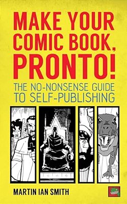 Make Your Comic Book, Pronto!: The No-Nonsense Guide To Self-Publishing-..