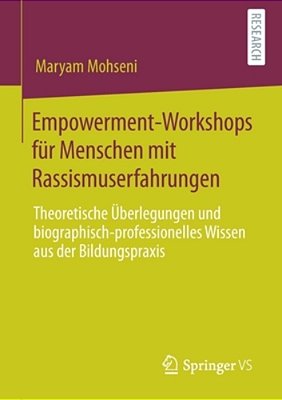 Empowerment-Workshops Für Menschen Mit Rassismuserfahrungen: Theoretische Überlegungen Und Biographisch-Professionelles Wissen Aus Der Bildungspraxis-..