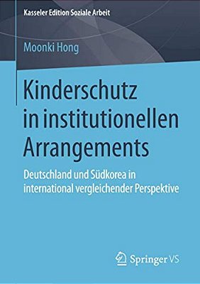 Kinderschutz In Institutionellen Arrangements: Deutschland Und Südkorea In International Vergleichender Perspektive-..