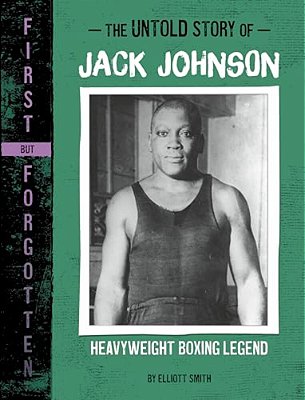 The Untold Story Of Jack Johnson: Heavyweight Boxing Legend-..