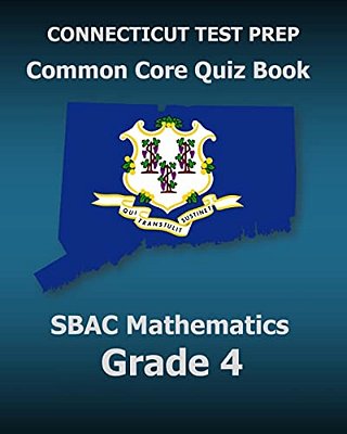 Connecticut Test Prep Common Core Quiz Book Sbac Mathematics Grade 4: Revision And Preparation For The Smarter Balanced Assessments-..