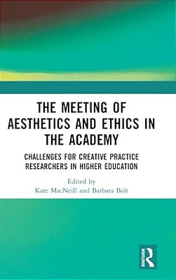 The Meeting Of Aesthetics And Ethics In The Academy: Challenges For Creative Practice Researchers In Higher Education-..