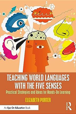 Teaching World Languages With The Five Senses: Practical Strategies And Ideas For Hands-On Learning-..