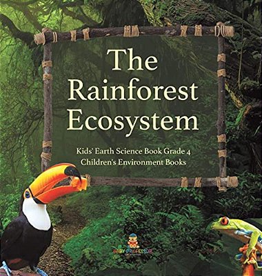 The Rainforest Ecosystem Kids' Earth Science Book Grade 4 Children's Environment Books-..