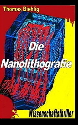 Die Nanolithografie: Der Wissenschaftsthriller-..