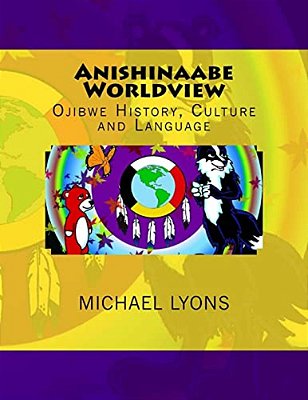 Anishinaabe Worldview: Ojibwe History, Culture And Language-..