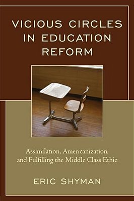 Vicious Circles In Education Reform: Assimilation, Americanization, And Fulfilling The Middle Class Ethic-..