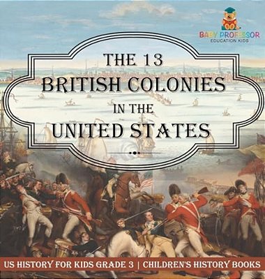 The 13 British Colonies In The United States - US History For Kids Grade 3 Children's History Books-..