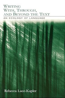 Writing With, Through, And Beyond The Text: An Ecology Of Language-..