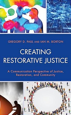 Creating Restorative Justice: A Communication Perspective Of Justice, Restoration, And Community-..