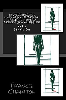 Confessions Of A London Boulevardier. Excerpts From An Artist's (So-Called) Life: Vol. 1 Stroll On-..