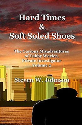 Hard Times And Soft Soled Shoes: The Curious Misadventures Of Tubby Wexler, Private Investigator Volume 2-..
