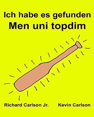 Ich Habe ES Gefunden Men Uni Topdim: Ein Bilderbuch Für Kinder Deutsch-Usbekisch (Zweisprachige Ausgabe) (Www. Rich. Center)-..