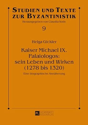Kaiser Michael IX. Palaiologos: Sein Leben Und Wirken (1278 Bis 1320): Eine Biographische Annaeherung-..