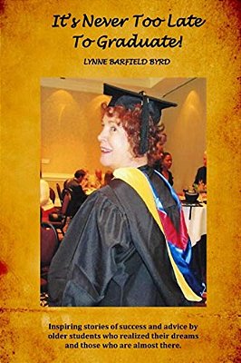 It's Never Too Late To Graduate!: Inspiring Stories Of Success And Advice By Older Students-..