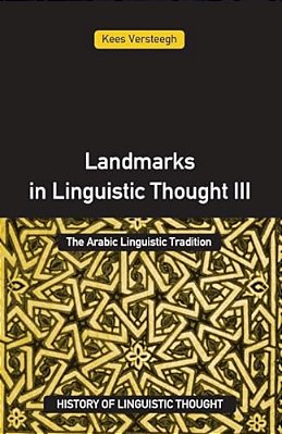 Landmarks In Linguistic Thought Volume III: The Arabic Linguistic Tradition-..