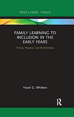 Family Learning To Inclusion In The Early Years: Theory, Practice, And Partnerships-..