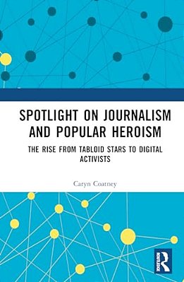 Spotlight On Journalism And Popular Heroism: The Rise From Tabloid Stars To Digital Activists-..