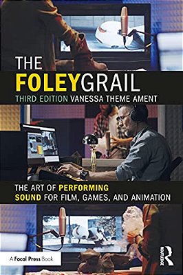 The Foley Grail: The Art Of Performing Sound For Film, Games, And Animation-..