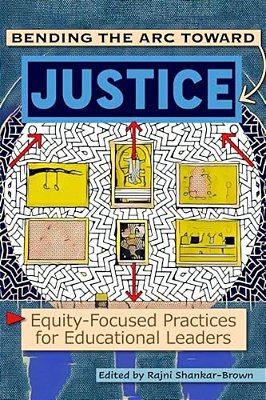 Bending The Arc Toward Justice: Equity-Focused Practices For Educational Leaders-..