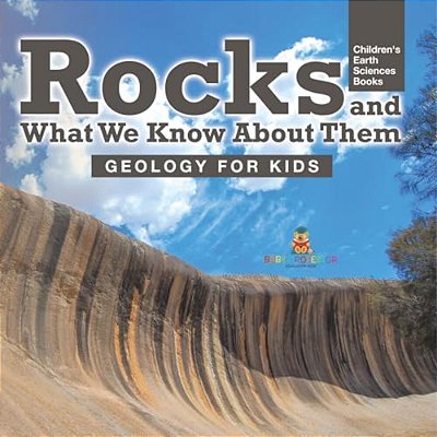 Rocks And What We Know About Them - Geology For Kids Children's Earth Sciences Books-..