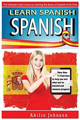 Spanish: Learn Spanish - The Ultimate Crash Course To Learning The Basics Of The Spanish Language In No Time - Spanish Vocabula-..