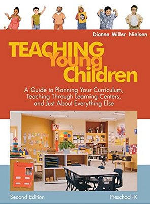Teaching Young Children, Preschool-K: A Guide To Planning Your Curriculum, Teaching Through Learning Centers, And Just About Everything Else-..