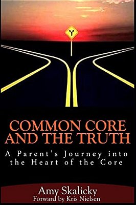 Common Core And The Truth: A Parent's Journey Into The Heart Of The Core-..