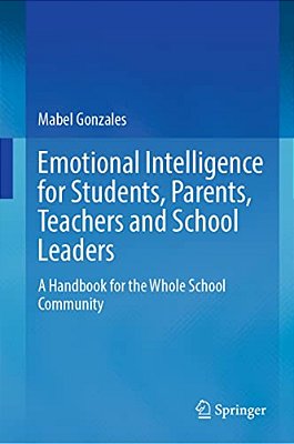 Emotional Intelligence For Students, Parents, Teachers And School Leaders: A Handbook For The Whole School Community-..