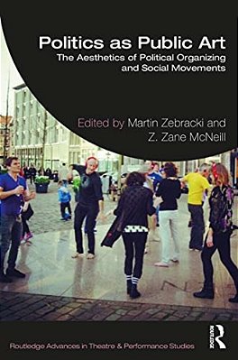 Politics As Public Art: The Aesthetics Of Political Organizing And Social Movements-..