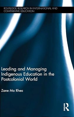Leading And Managing Indigenous Education In The Postcolonial World-..
