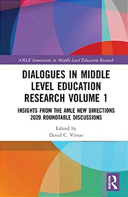Dialogues In Middle Level Education Research Volume 1: Insights From The Amle New Directions 2020 Roundtable Discussions-..