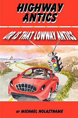 Highway Antics Or Is That (Lowway Antics): Amusing, Satirical Yet Thought-Provoking Road Adventures With Obnoxious Drivers-..