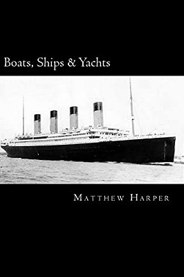 Boats, Ships & Yachts: A Fascinating Book Containing Facts, Trivia, Images & Memory Recall Quiz: Suitable For Adults & Children-..